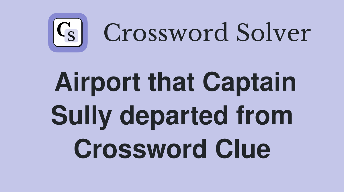 Airport that Captain Sully departed from Crossword Clue Answers
